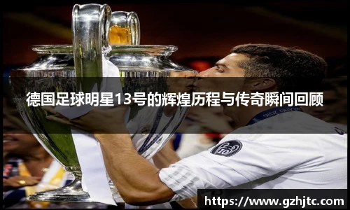 德国足球明星13号的辉煌历程与传奇瞬间回顾